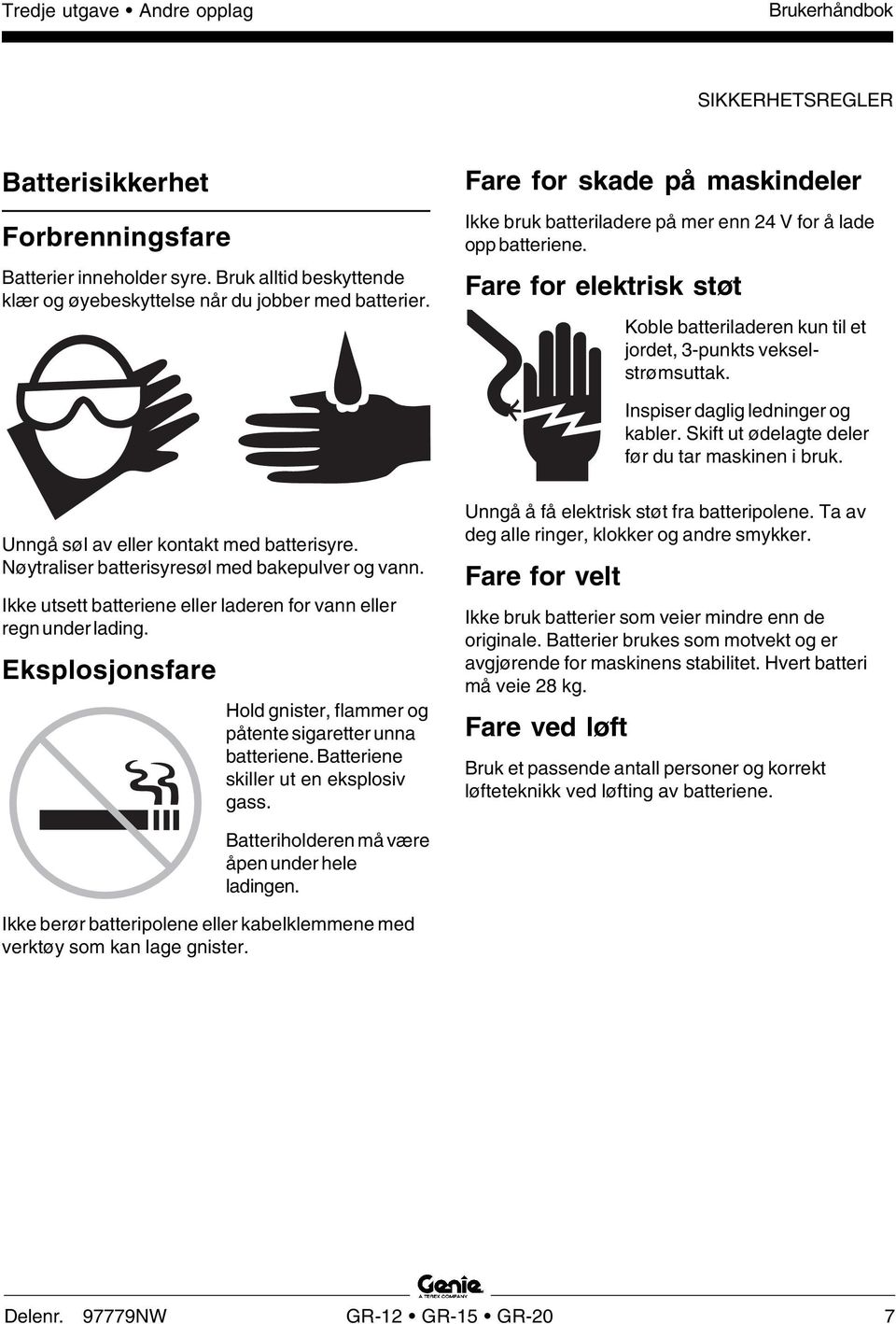 Inspiser daglig ledninger og kabler. Skift ut ødelagte deler før du tar maskinen i bruk. Unngå søl av eller kontakt med batterisyre. Nøytraliser batterisyresøl med bakepulver og vann.