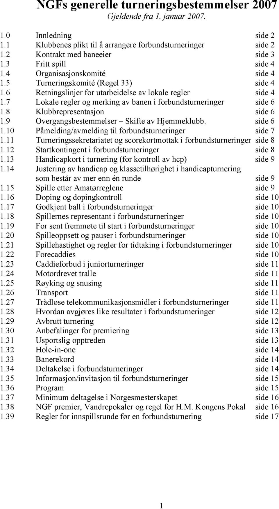 7 Lokale regler og merking av banen i forbundsturneringer side 6 1.8 Klubbrepresentasjon side 6 1.9 Overgangsbestemmelser Skifte av Hjemmeklubb. side 6 1.10 Påmelding/avmelding til forbundsturneringer side 7 1.