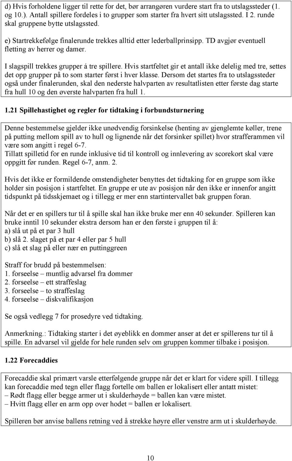 I slagspill trekkes grupper á tre spillere. Hvis startfeltet gir et antall ikke delelig med tre, settes det opp grupper på to som starter først i hver klasse.