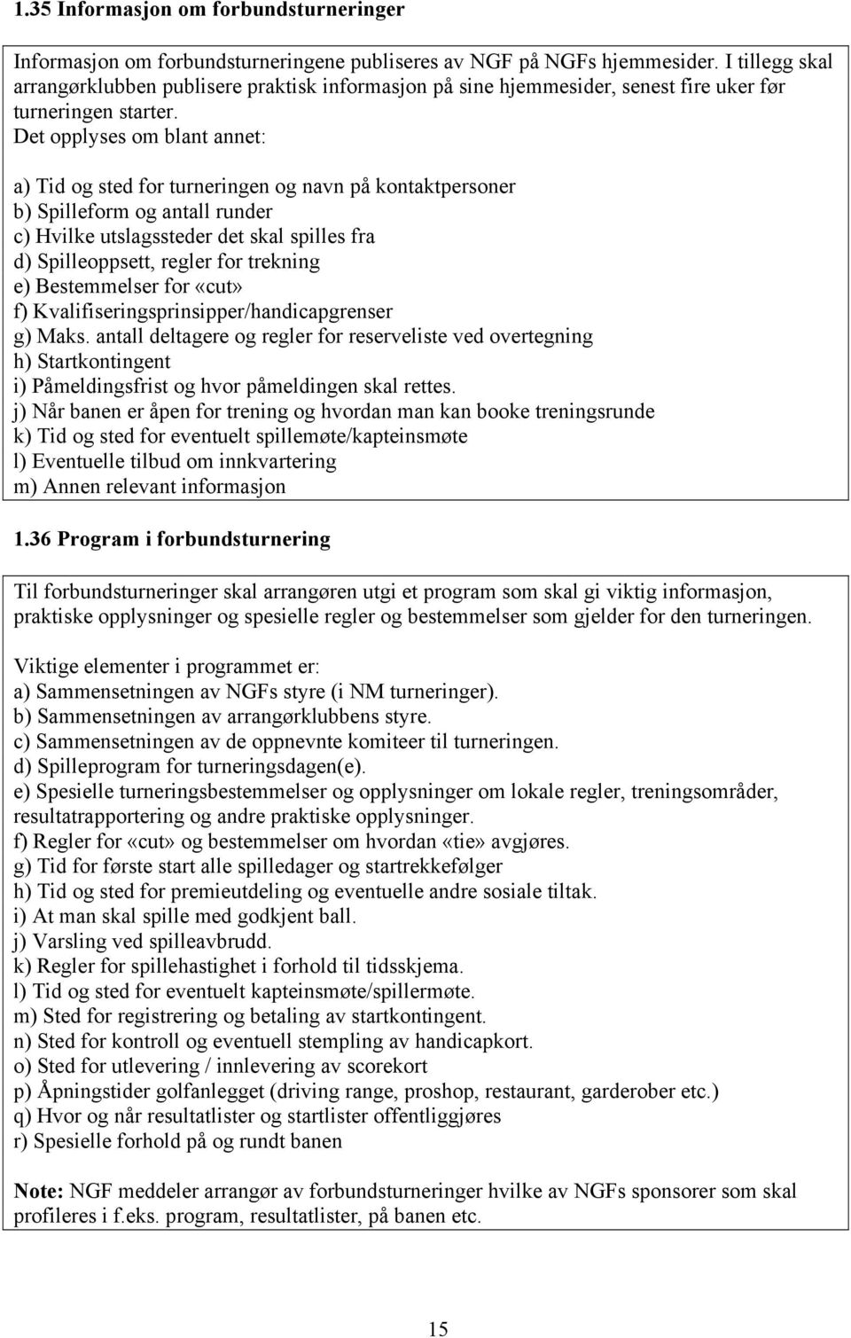 Det opplyses om blant annet: a) Tid og sted for turneringen og navn på kontaktpersoner b) Spilleform og antall runder c) Hvilke utslagssteder det skal spilles fra d) Spilleoppsett, regler for