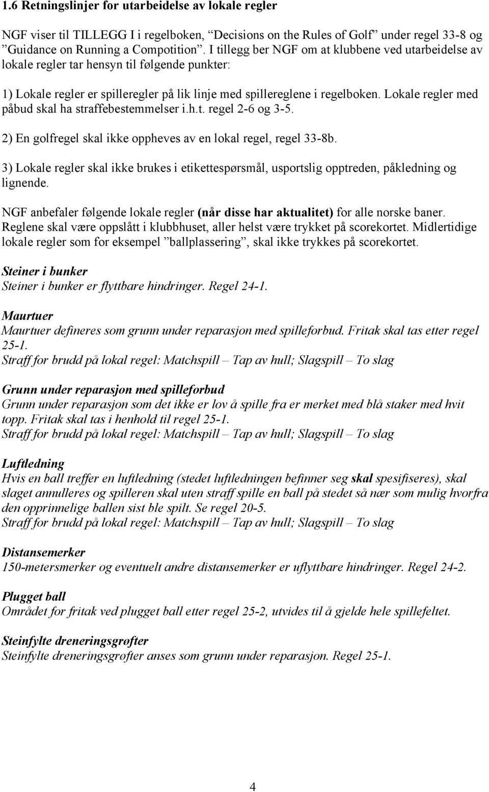 Lokale regler med påbud skal ha straffebestemmelser i.h.t. regel 2-6 og 3-5. 2) En golfregel skal ikke oppheves av en lokal regel, regel 33-8b.