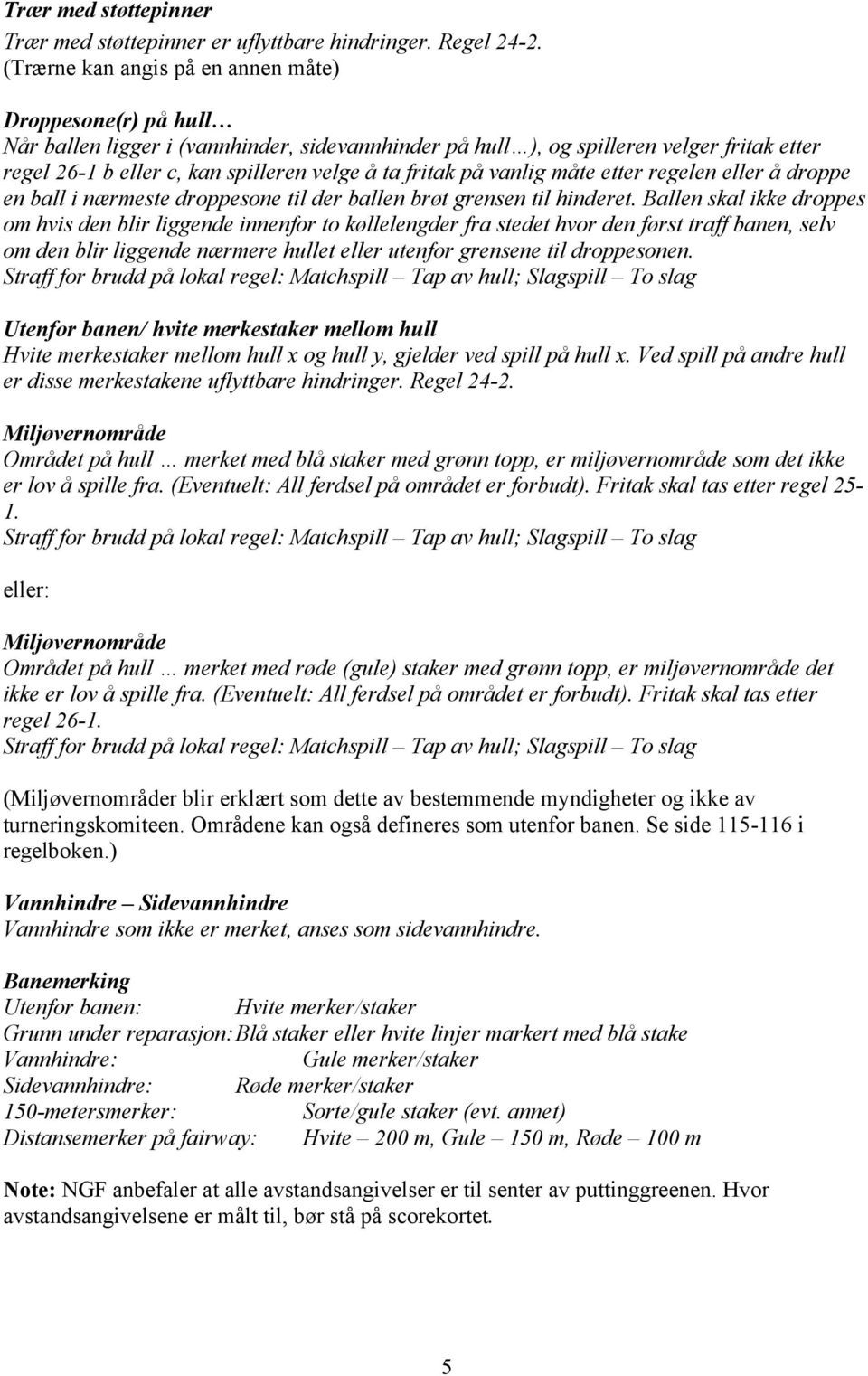 fritak på vanlig måte etter regelen eller å droppe en ball i nærmeste droppesone til der ballen brøt grensen til hinderet.