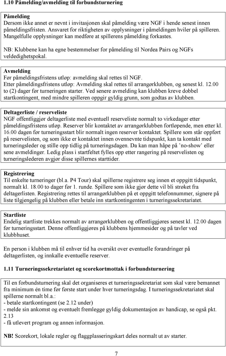 NB: Klubbene kan ha egne bestemmelser for påmelding til Nordea Pairs og NGFs veldedighetspokal. Avmelding Før påmeldingsfristens utløp: avmelding skal rettes til NGF.