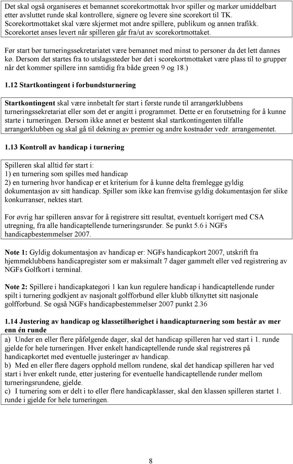 Før start bør turneringssekretariatet være bemannet med minst to personer da det lett dannes kø.