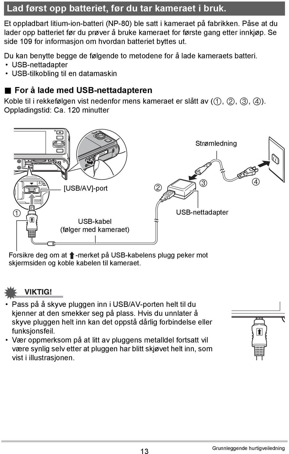 Du kan benytte begge de følgende to metodene for å lade kameraets batteri. USB-nettadapter USB-tilkobling til en datamaskin.