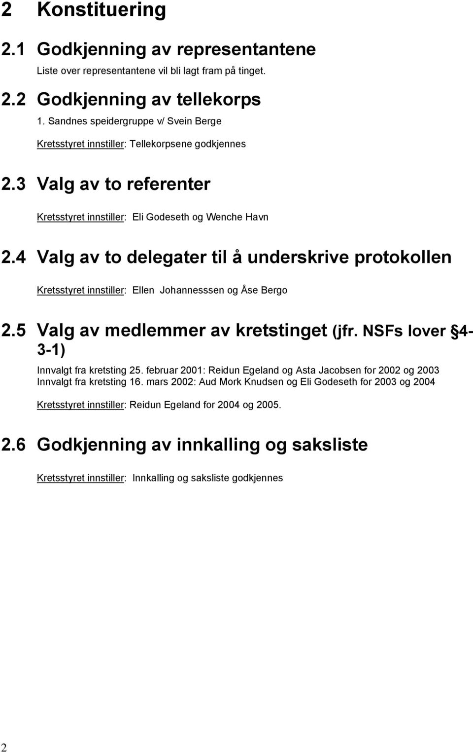 4 Valg av to delegater til å underskrive protokollen Kretsstyret innstiller: Ellen Johannesssen og Åse Bergo 2.5 Valg av medlemmer av kretstinget (jfr. NSFs lover 4-3-1) Innvalgt fra kretsting 25.