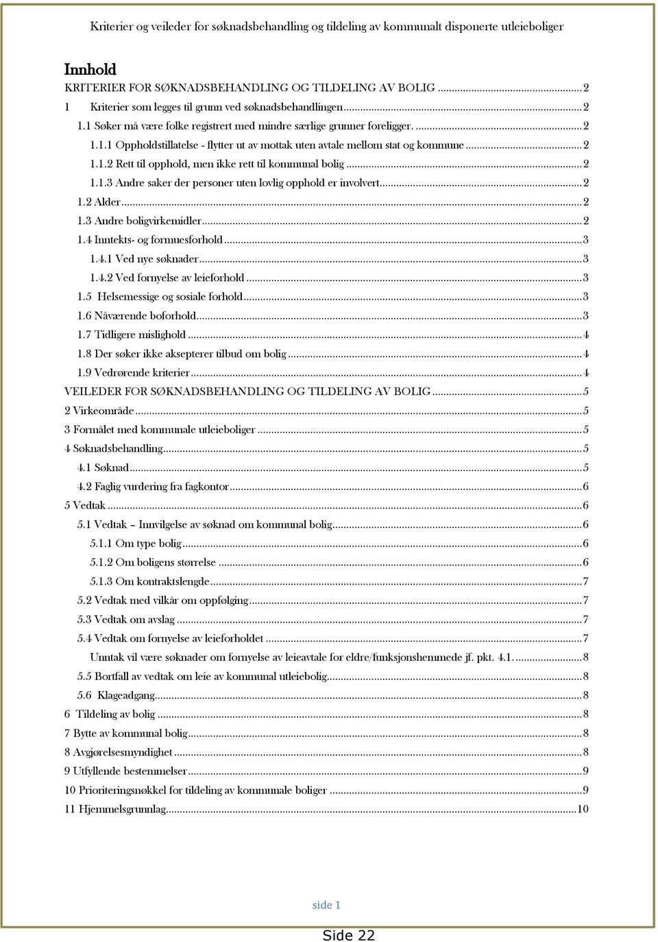 ..2 1.1.2 Rett til opphold, men ikke rett til kommunal bolig...2 1.1.3 Andre saker der personer uten lovlig opphold er involvert...2 1.2 Alder...2 1.3 Andre boligvirkemidler...2 1.4 Inntekts- og formuesforhold.