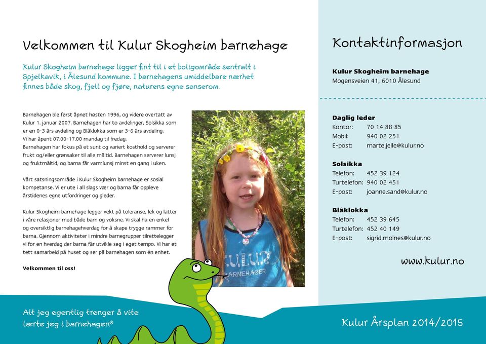 Kontaktinformasjon Kulur Skogheim barnehage Mogensveien 41, 6010 Ålesund Barnehagen ble først åpnet høsten 1996, og videre overtatt av Kulur 1. januar 2007.