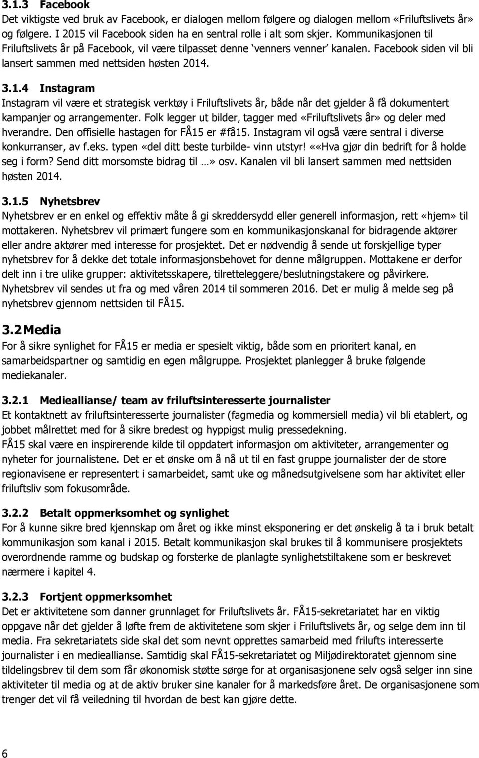 . 3.1.4 Instagram Instagram vil være et strategisk verktøy i Friluftslivets år, både når det gjelder å få dokumentert kampanjer og arrangementer.