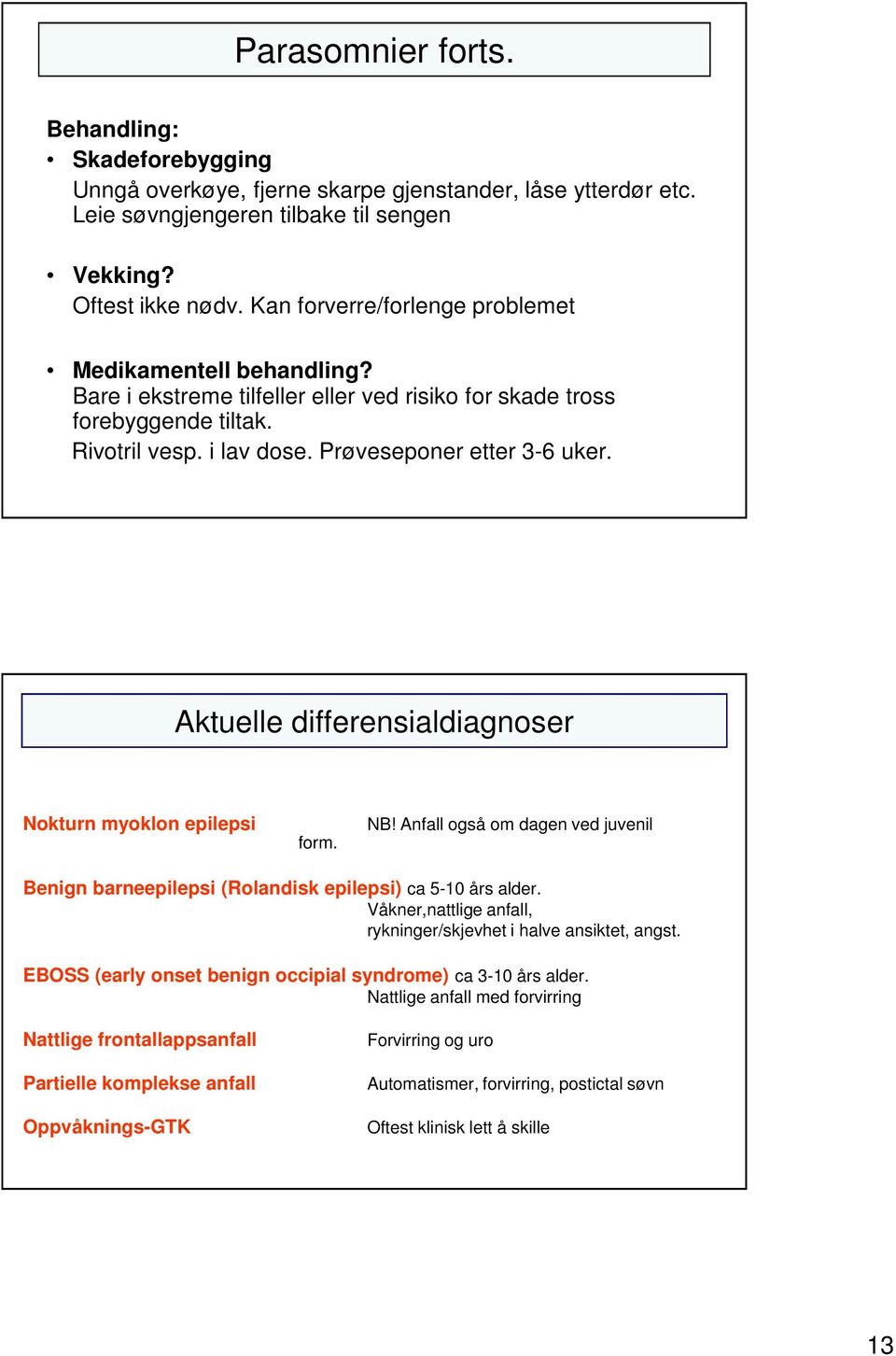 Aktuelle differensialdiagnoser Nokturn myoklon epilepsi form. NB! Anfall også om dagen ved juvenil Benign barneepilepsi (Rolandisk epilepsi) ca 5-10 års alder.