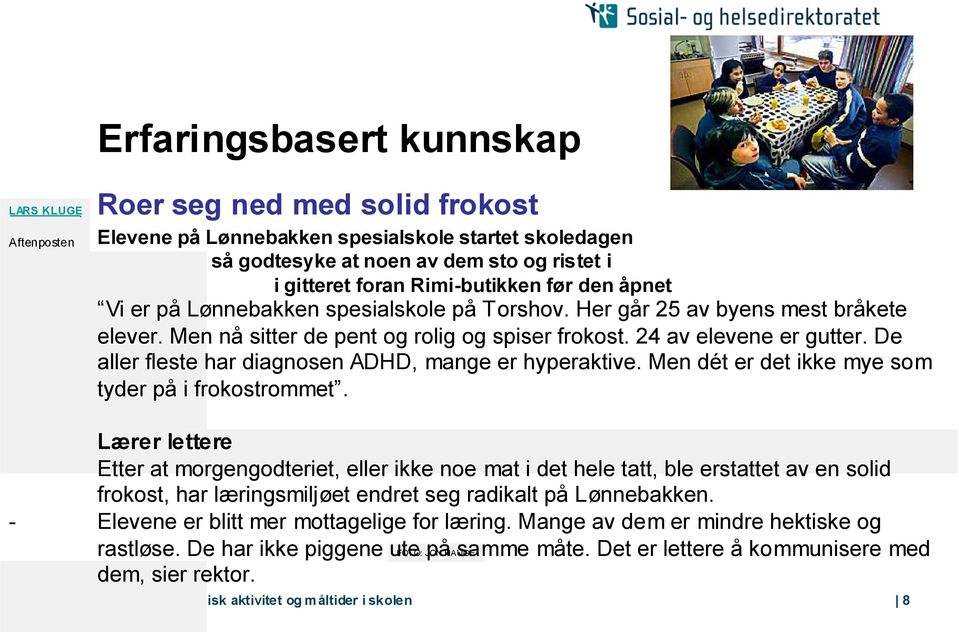 24 av elevene er gutter. De aller fleste har diagnosen ADHD, mange er hyperaktive. Men dét er det ikke mye som tyder på i frokostrommet.