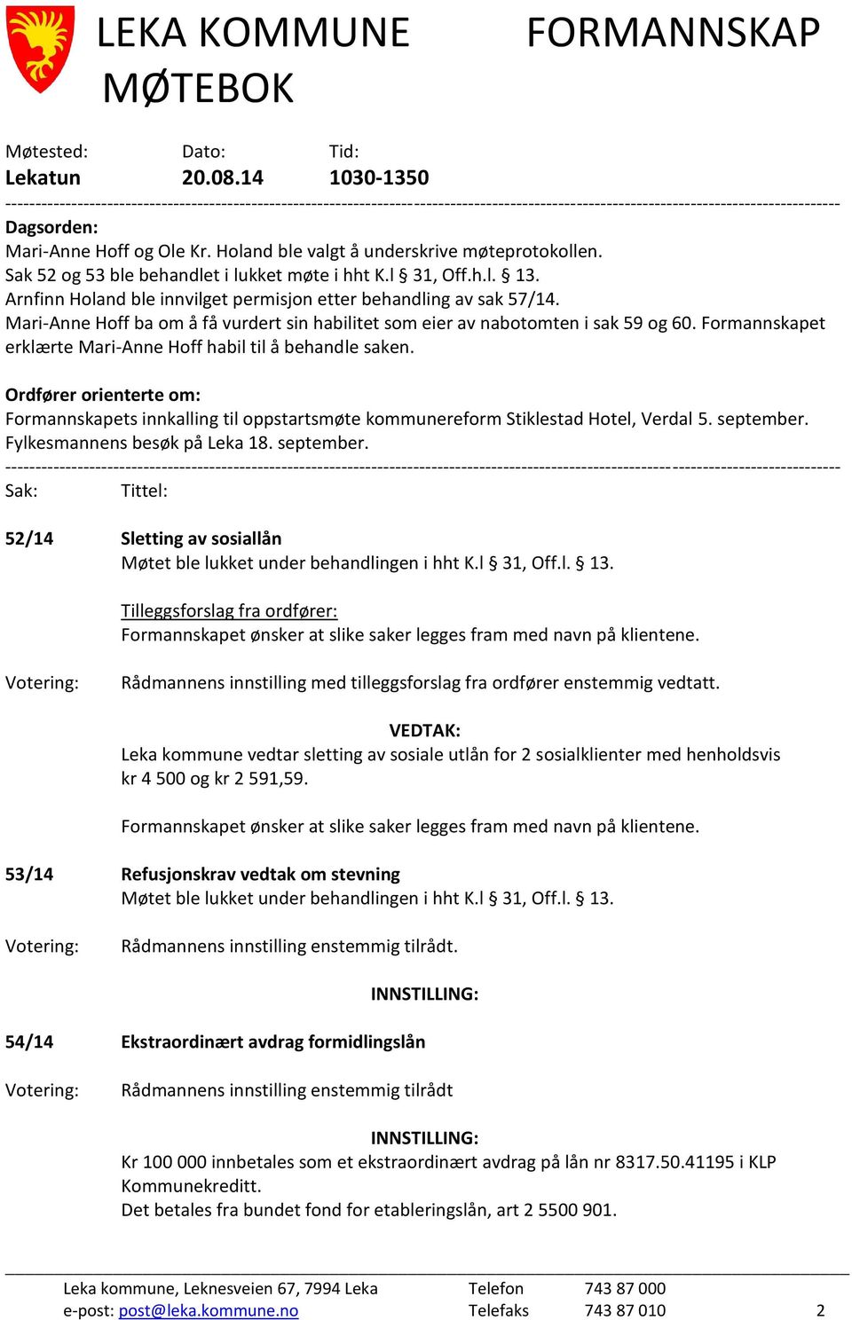 Holand ble valgt å underskrive møteprotokollen. Sak 52 og 53 ble behandlet i lukket møte i hht K.l 31, Off.h.l. 13. Arnfinn Holand ble innvilget permisjon etter behandling av sak 57/14.