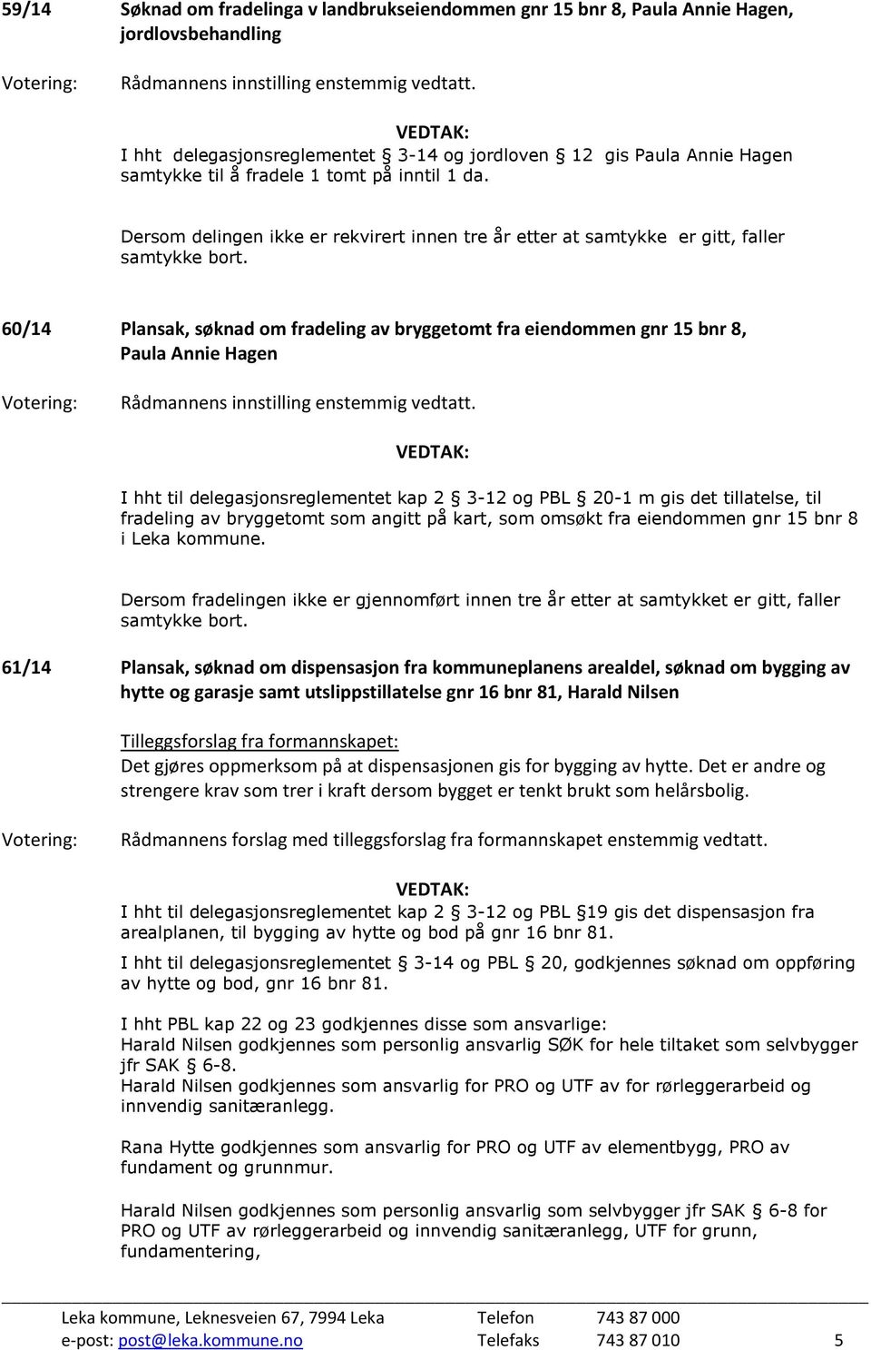 60/14 Plansak, søknad om fradeling av bryggetomt fra eiendommen gnr 15 bnr 8, Paula Annie Hagen I hht til delegasjonsreglementet kap 2 3-12 og PBL 20-1 m gis det tillatelse, til fradeling av