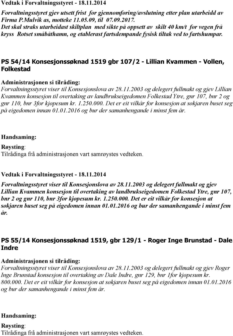 PS 54/14 Konsesjonssøknad 1519 gbr 107/2 - Lillian Kvammen - Vollen, Folkestad Forvaltningsstyret viser til Konsesjonslova av 28.11.