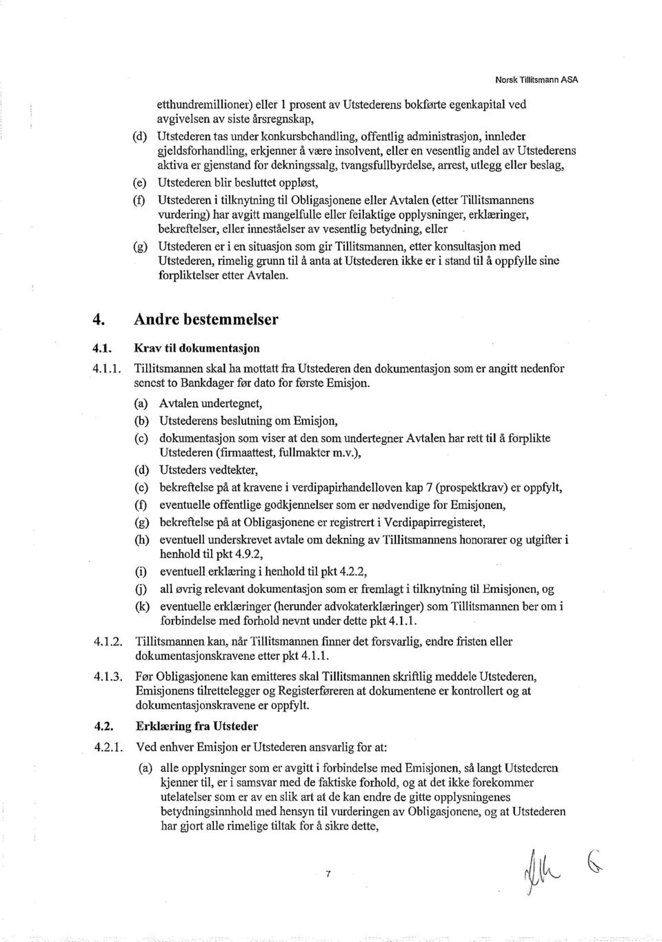 (e) Utstederen blir besluttet oppløst, (f) Utstederen i tilknytning til Obligasjonene eller Avtalen (etter Tillitsmannens vurdering) har avgitt mangelfulle eller feilaktige opplysninger, erklæringer,