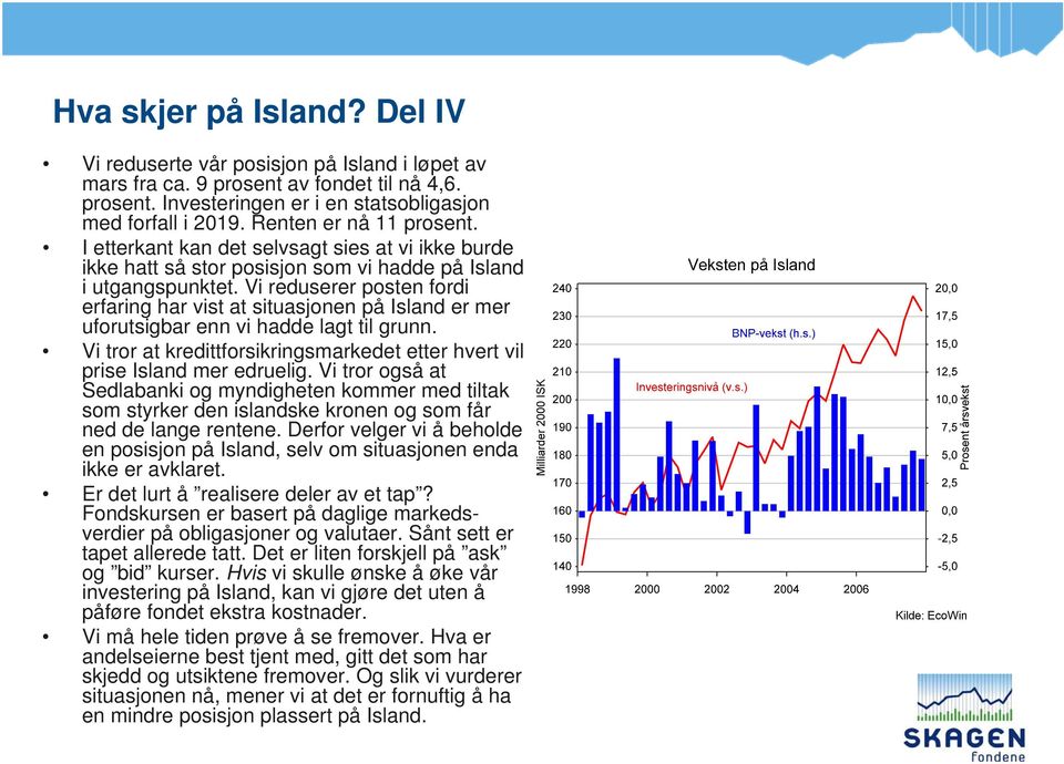 Vi reduserer posten fordi erfaring har vist at situasjonen på Island er mer uforutsigbar enn vi hadde lagt til grunn. Vi tror at kredittforsikringsmarkedet etter hvert vil prise Island mer edruelig.