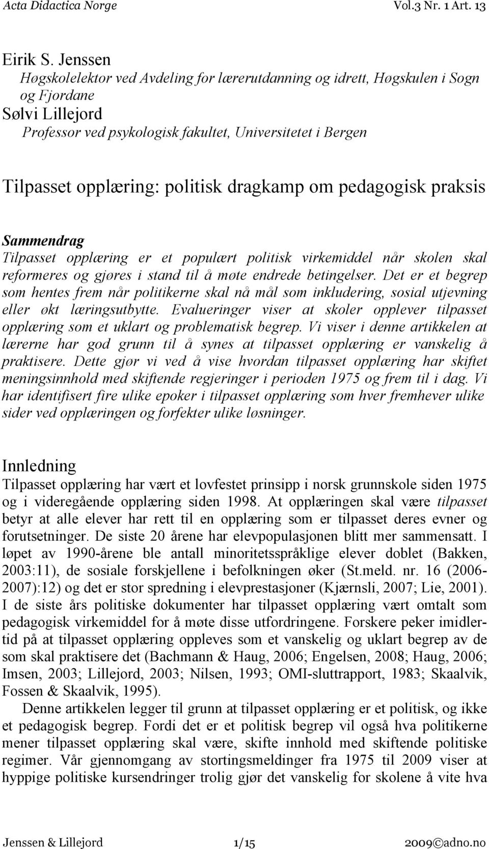 dragkamp om pedagogisk praksis Sammendrag Tilpasset opplæring er et populært politisk virkemiddel når skolen skal reformeres og gjøres i stand til å møte endrede betingelser.