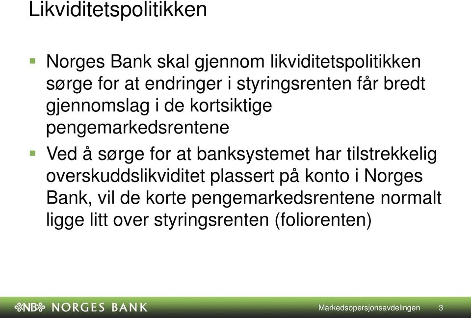 banksystemet har tilstrekkelig overskuddslikviditet plassert på konto i Norges Bank, vil de