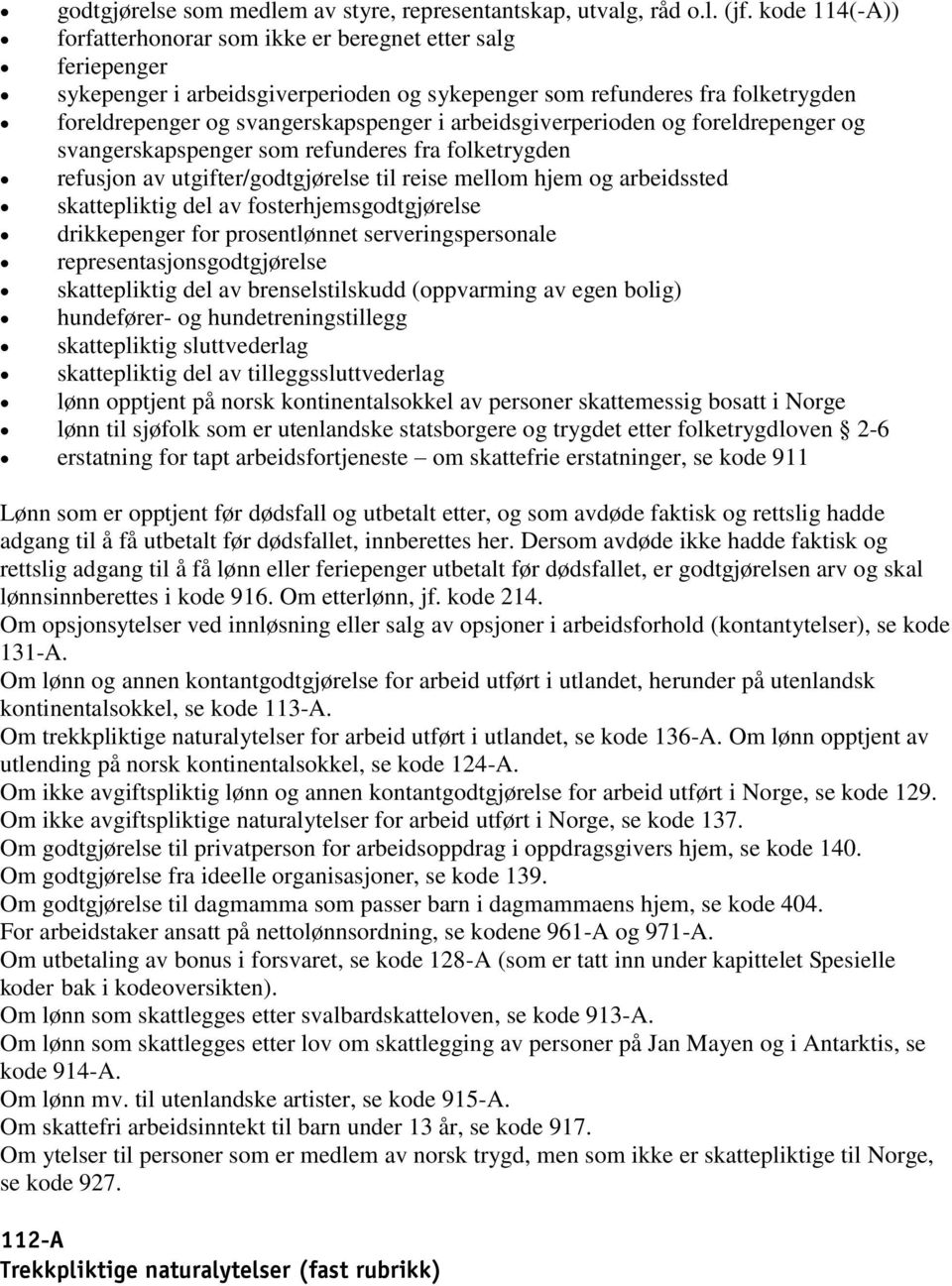 arbeidsgiverperioden og foreldrepenger og svangerskapspenger som refunderes fra folketrygden refusjon av utgifter/godtgjørelse til reise mellom hjem og arbeidssted skattepliktig del av