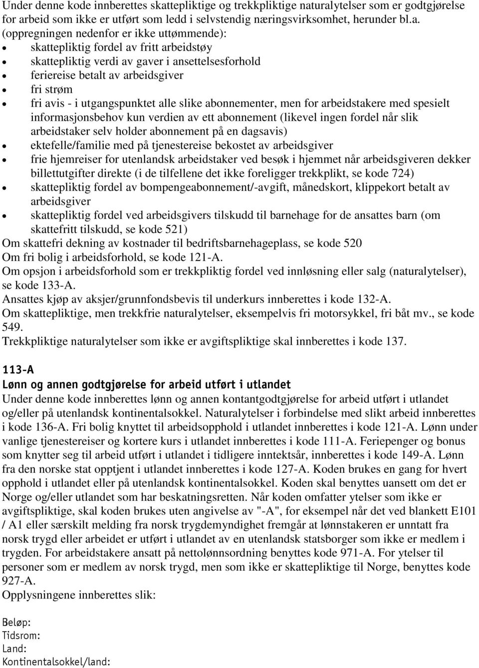 uralytelser som er godtgjørelse for arbeid som ikke er utført som ledd i selvstendig næringsvirksomhet, herunder bl.a. (oppregningen nedenfor er ikke uttømmende): skattepliktig fordel av fritt