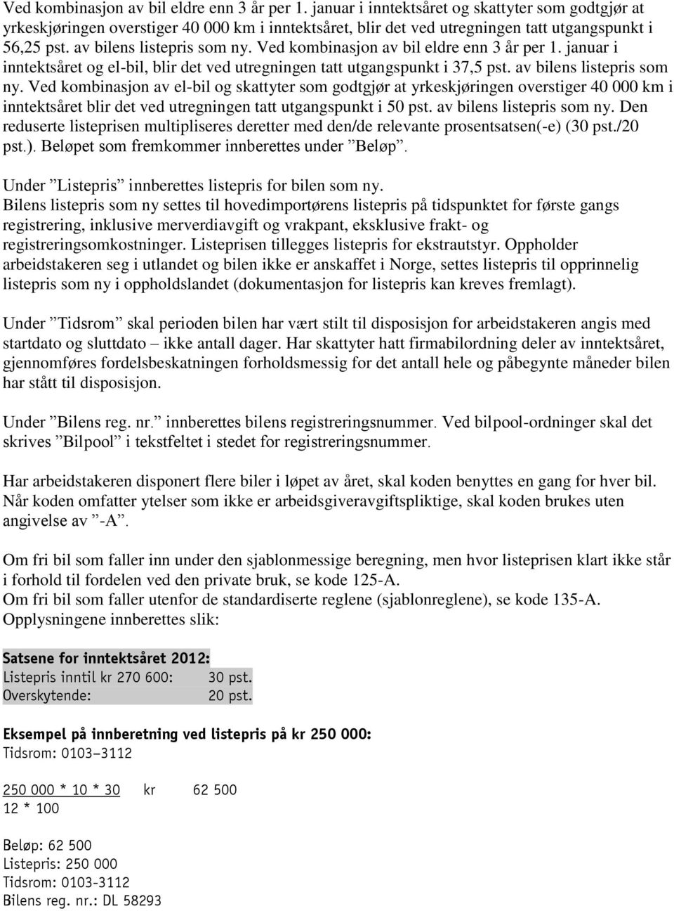 januar i inntektsåret og el-bil, blir det ved utregningen tatt utgangspunkt i 37,5 pst. av bilens listepris som ny.