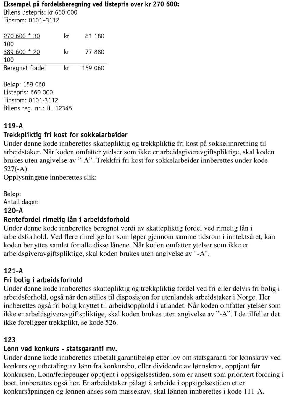 : DL 12345 119-A Trekkpliktig fri kost for sokkelarbeider Under denne kode innberettes skattepliktig og trekkpliktig fri kost på sokkelinnretning til arbeidstaker.