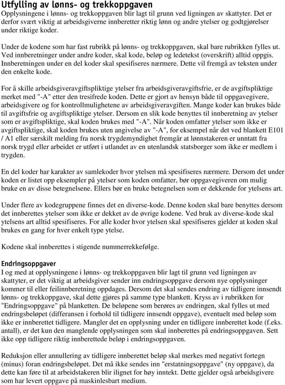 Under de kodene som har fast rubrikk på lønns- og trekkoppgaven, skal bare rubrikken fylles ut. Ved innberetninger under andre koder, skal kode, beløp og ledetekst (overskrift) alltid oppgis.