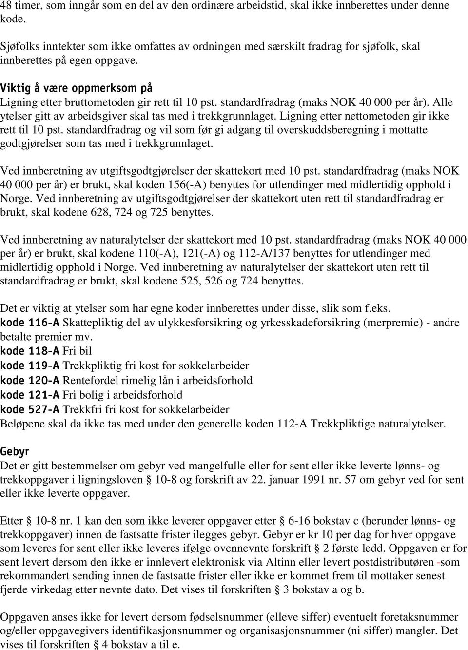 standardfradrag (maks NOK 40 000 per år). Alle ytelser gitt av arbeidsgiver skal tas med i trekkgrunnlaget. Ligning etter nettometoden gir ikke rett til 10 pst.