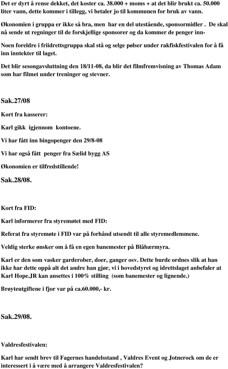 De skal nå sende ut regninger til de forskjellige sponsorer og da kommer de penger inn- Noen foreldre i friidrettsgruppa skal stå og selge pølser under rakfiskfestivalen for å få inn inntekter til