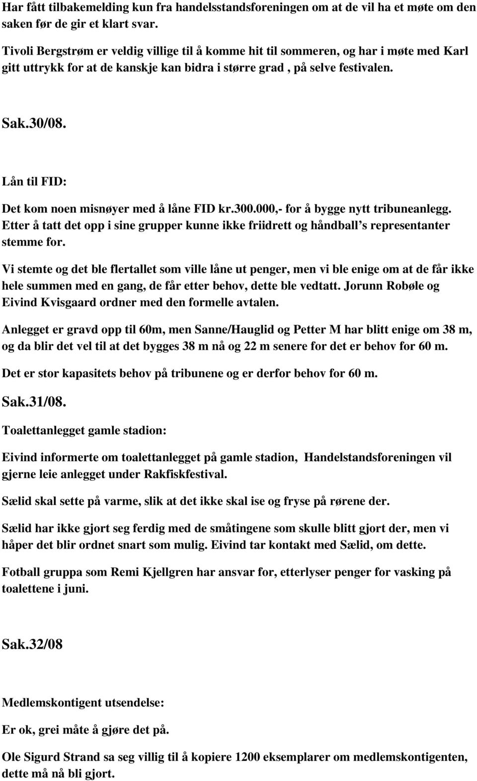 Lån til FID: Det kom noen misnøyer med å låne FID kr.300.000,- for å bygge nytt tribuneanlegg. Etter å tatt det opp i sine grupper kunne ikke friidrett og håndball s representanter stemme for.