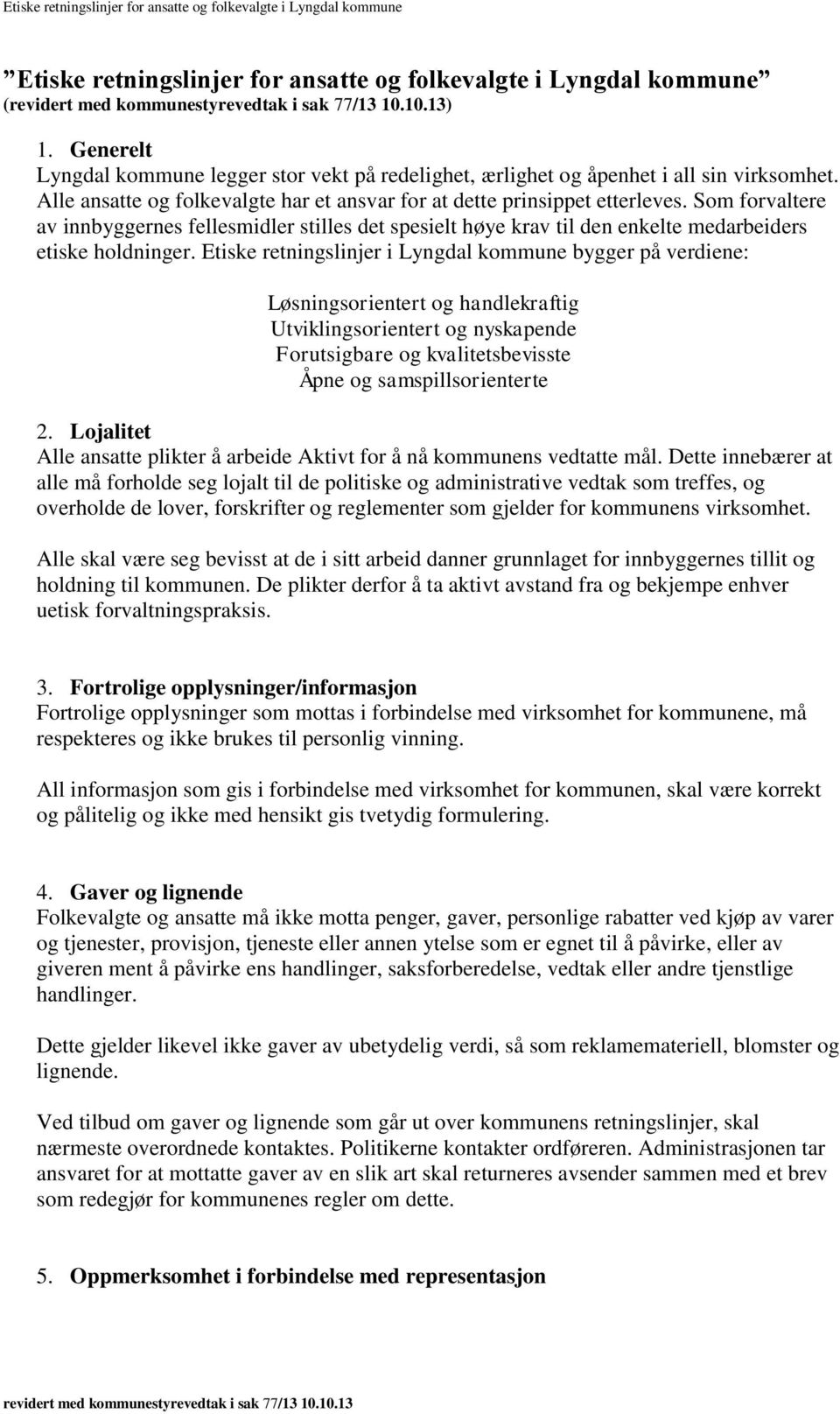 Etiske retningslinjer i Lyngdal kommune bygger på verdiene: Løsningsorientert og handlekraftig Utviklingsorientert og nyskapende Forutsigbare og kvalitetsbevisste Åpne og samspillsorienterte 2.