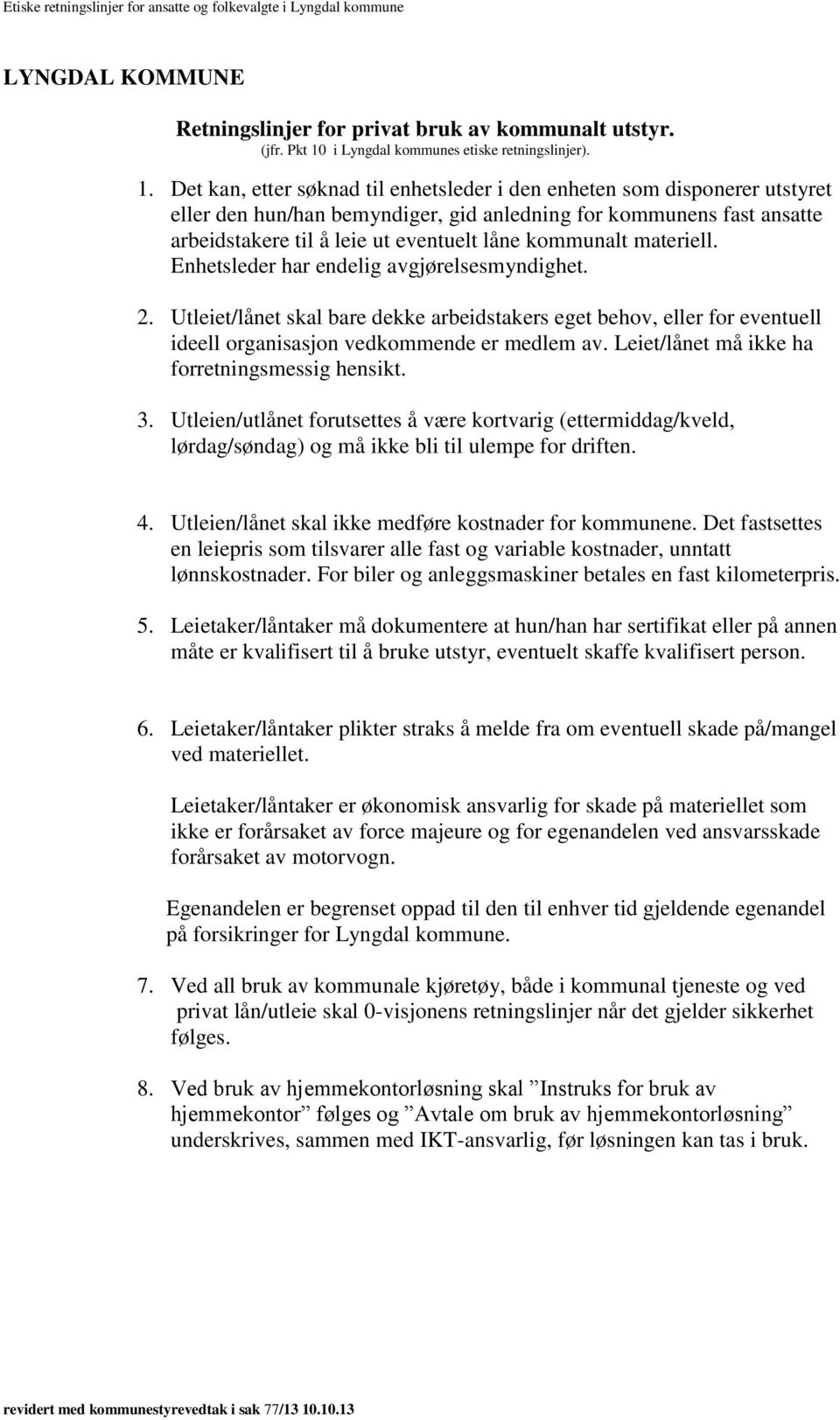 Det kan, etter søknad til enhetsleder i den enheten som disponerer utstyret eller den hun/han bemyndiger, gid anledning for kommunens fast ansatte arbeidstakere til å leie ut eventuelt låne kommunalt