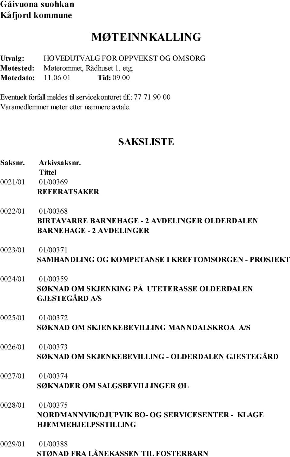 Tittel 0021/01 01/00369 REFERATSAKER SAKSLISTE 0022/01 01/00368 BIRTAVARRE BARNEHAGE - 2 AVDELINGER OLDERDALEN BARNEHAGE - 2 AVDELINGER 0023/01 01/00371 SAMHANDLING OG KOMPETANSE I KREFTOMSORGEN -