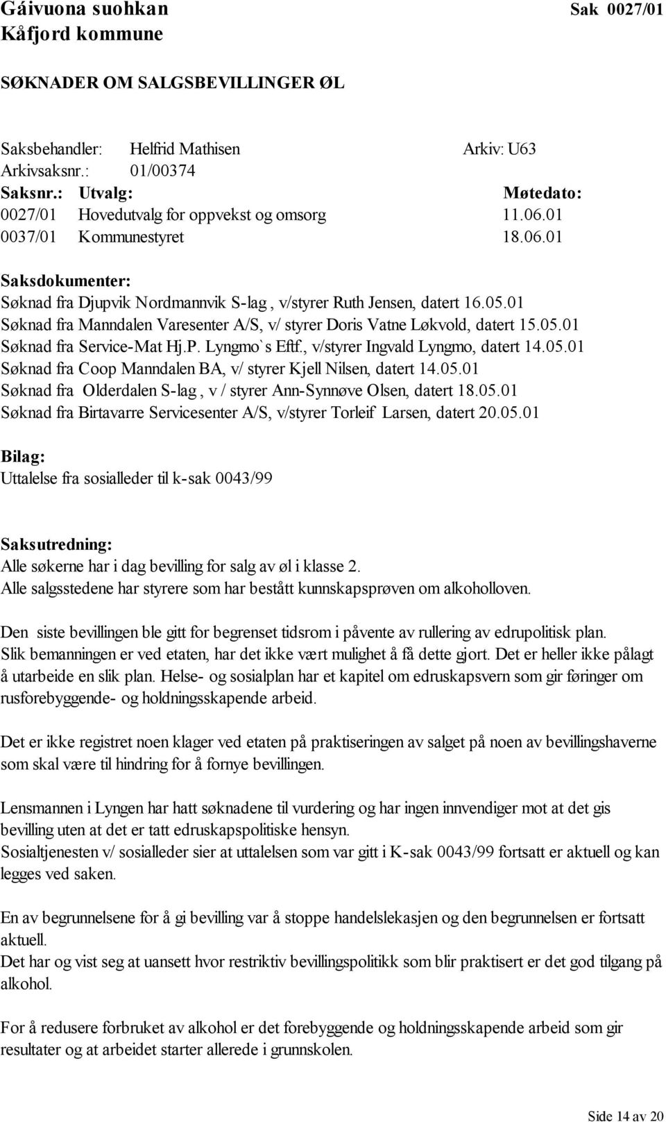 01 Søknad fra Manndalen Varesenter A/S, v/ styrer Doris Vatne Løkvold, datert 15.05.01 Søknad fra Service-Mat Hj.P. Lyngmo`s Eftf., v/styrer Ingvald Lyngmo, datert 14.05.01 Søknad fra Coop Manndalen BA, v/ styrer Kjell Nilsen, datert 14.