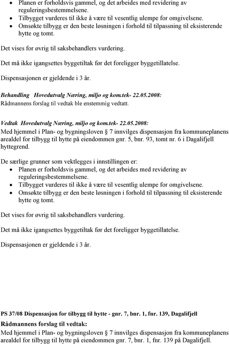 Det må ikke igangsettes byggetiltak før det foreligger byggetillatelse. Dispensasjonen er gjeldende i 3 år.