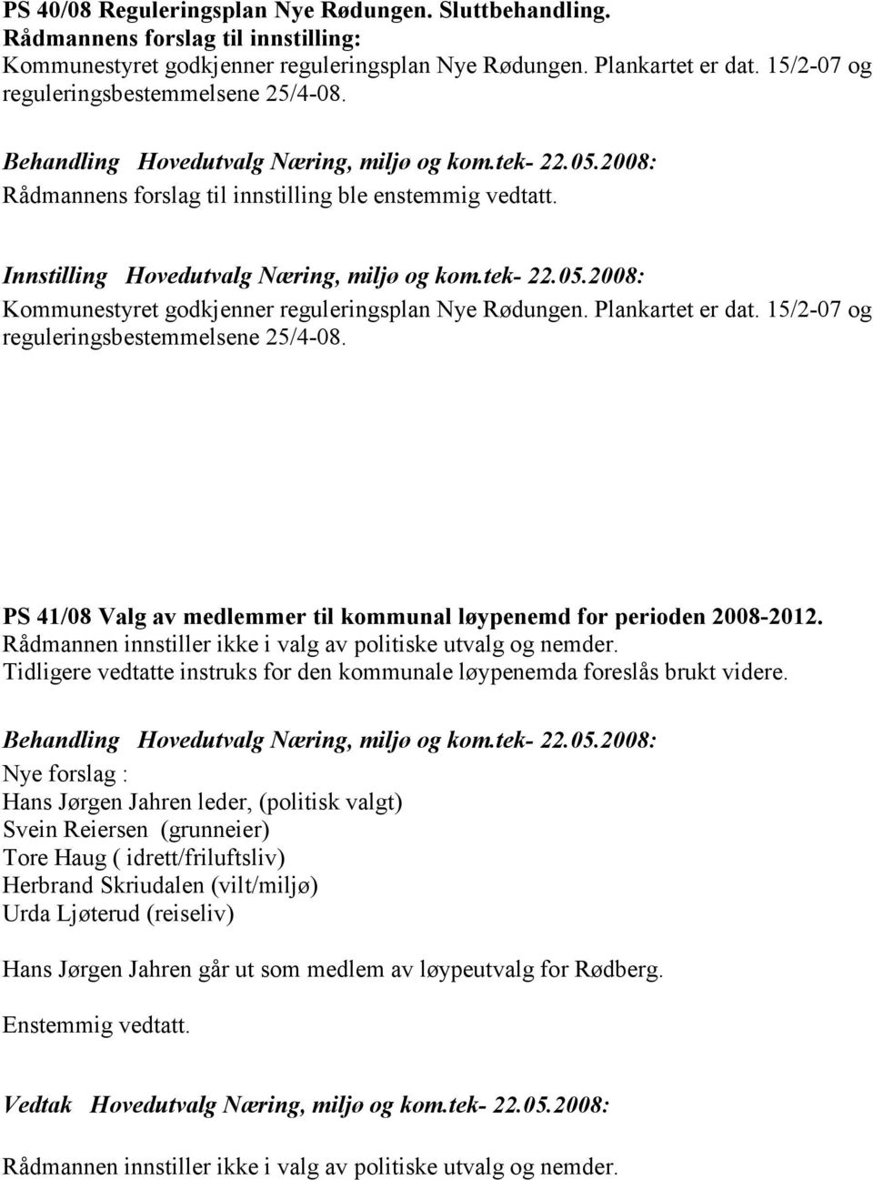 2008: Kommunestyret godkjenner reguleringsplan Nye Rødungen. Plankartet er dat. 15/2-07 og reguleringsbestemmelsene 25/4-08. PS 41/08 Valg av medlemmer til kommunal løypenemd for perioden 2008-2012.