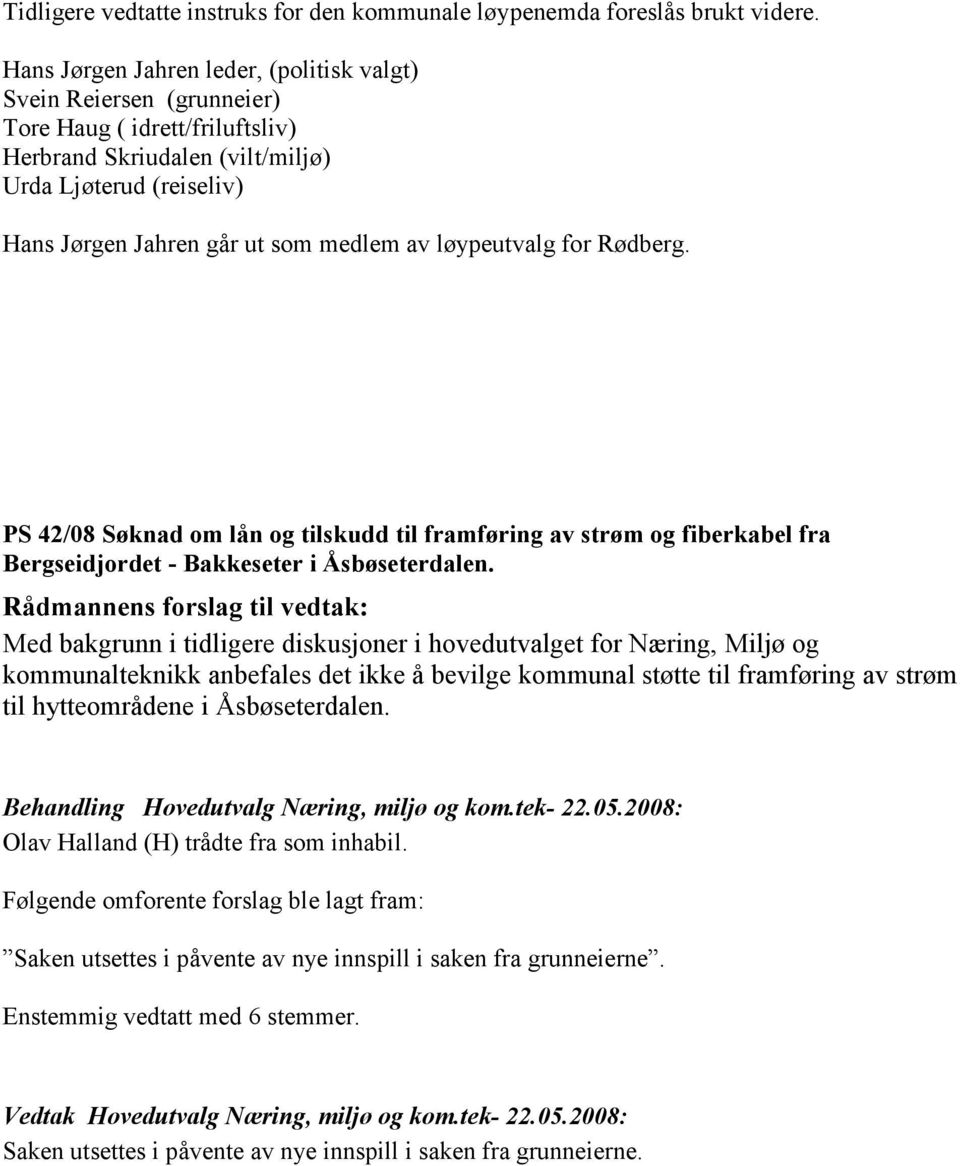 løypeutvalg for Rødberg. PS 42/08 Søknad om lån og tilskudd til framføring av strøm og fiberkabel fra Bergseidjordet - Bakkeseter i Åsbøseterdalen.