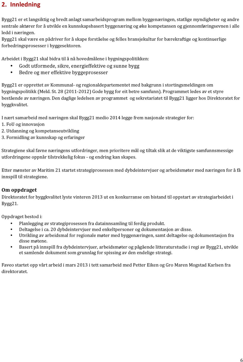 Bygg21skalværeenpådriverforåskapeforståelseogfellesbransjekulturforbærekraftigeogkontinuerlige forbedringsprosesseribyggesektoren.