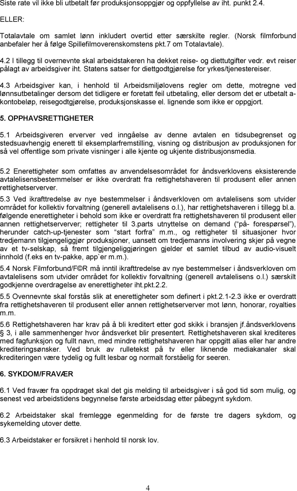 evt reiser pålagt av arbeidsgiver iht. Statens satser for diettgodtgjørelse for yrkes/tjenestereiser. 4.