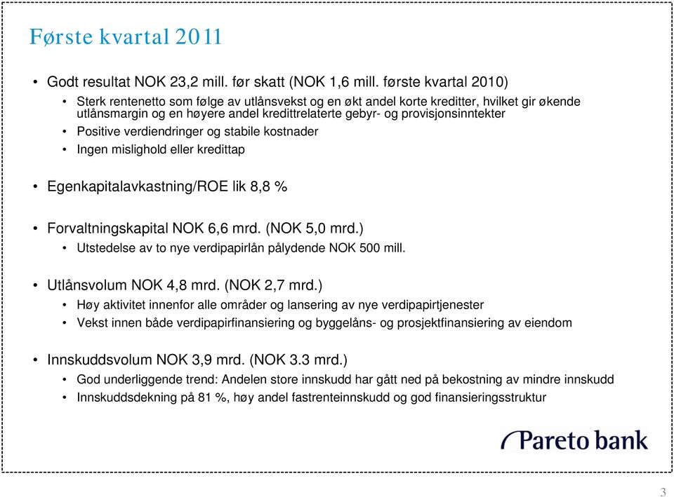 Positive verdiendringer og stabile kostnader Ingen mislighold eller kredittap Egenkapitalavkastning/ROE lik 8,8 % Forvaltningskapital NOK 6,6 mrd. (NOK 5,0 mrd.