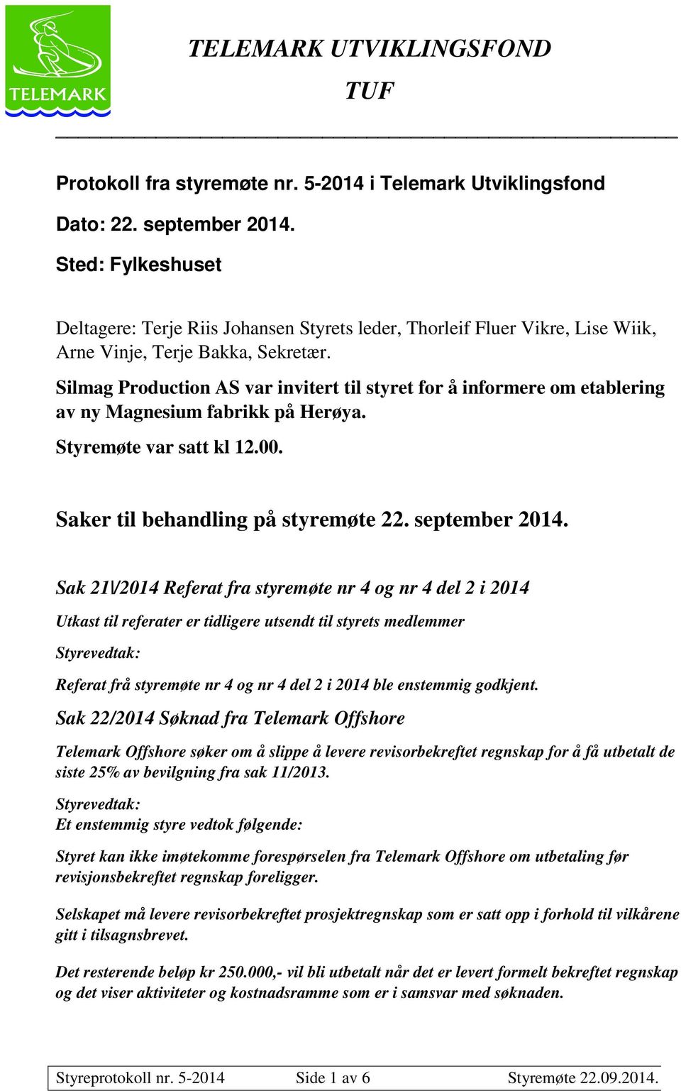 Silmag Production AS var invitert til styret for å informere om etablering av ny Magnesium fabrikk på Herøya. Styremøte var satt kl 12.00. Saker til behandling på styremøte 22. september 2014.