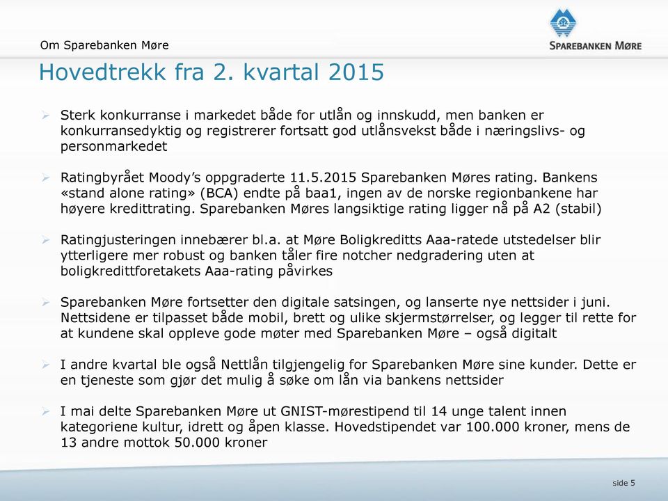 s oppgraderte 11.5.2015 Sparebanken Møres rating. Bankens «stand alone rating» (BCA) endte på baa1, ingen av de norske regionbankene har høyere kredittrating.