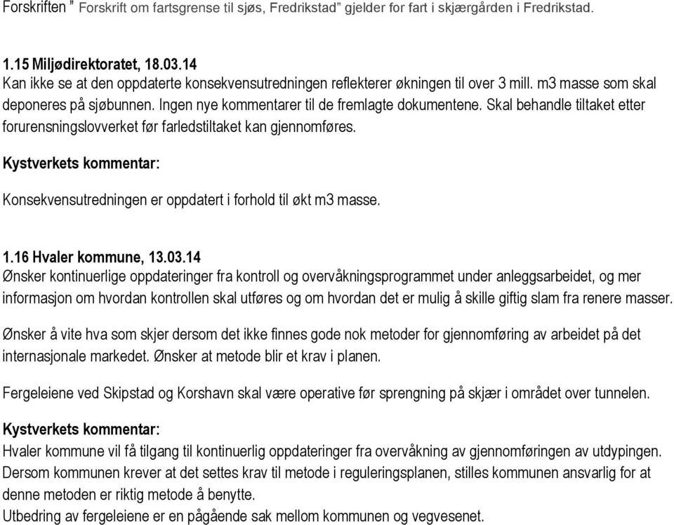 Skal behandle tiltaket etter forurensningslovverket før farledstiltaket kan gjennomføres. Konsekvensutredningen er oppdatert i forhold til økt m3 masse. 1.16 Hvaler kommune, 13.03.