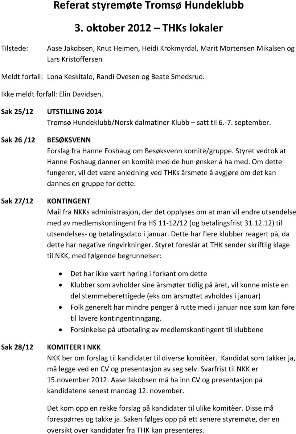 Ikke meldt forfall: Elin Davidsen. Sak 25/12 UTSTILLING 2014 Tromsø Hundeklubb/Norsk dalmatiner Klubb satt til 6.-7. september.