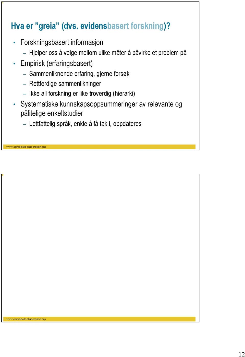 Sammenliknende erfaring, gjerne forsøk Rettferdige sammenlikninger Ikke all forskning er like troverdig (hierarki)