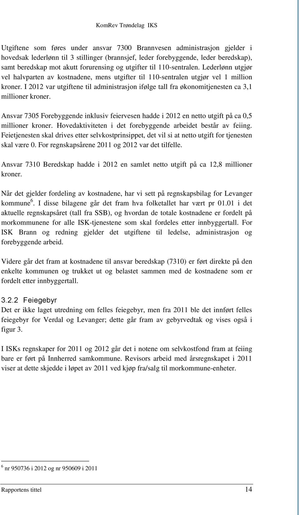 I 2012 var utgiftene til administrasjon ifølge tall fra økonomitjenesten ca 3,1 millioner kroner. Ansvar 7305 Forebyggende inklusiv feiervesen hadde i 2012 en netto utgift på ca 0,5 millioner kroner.