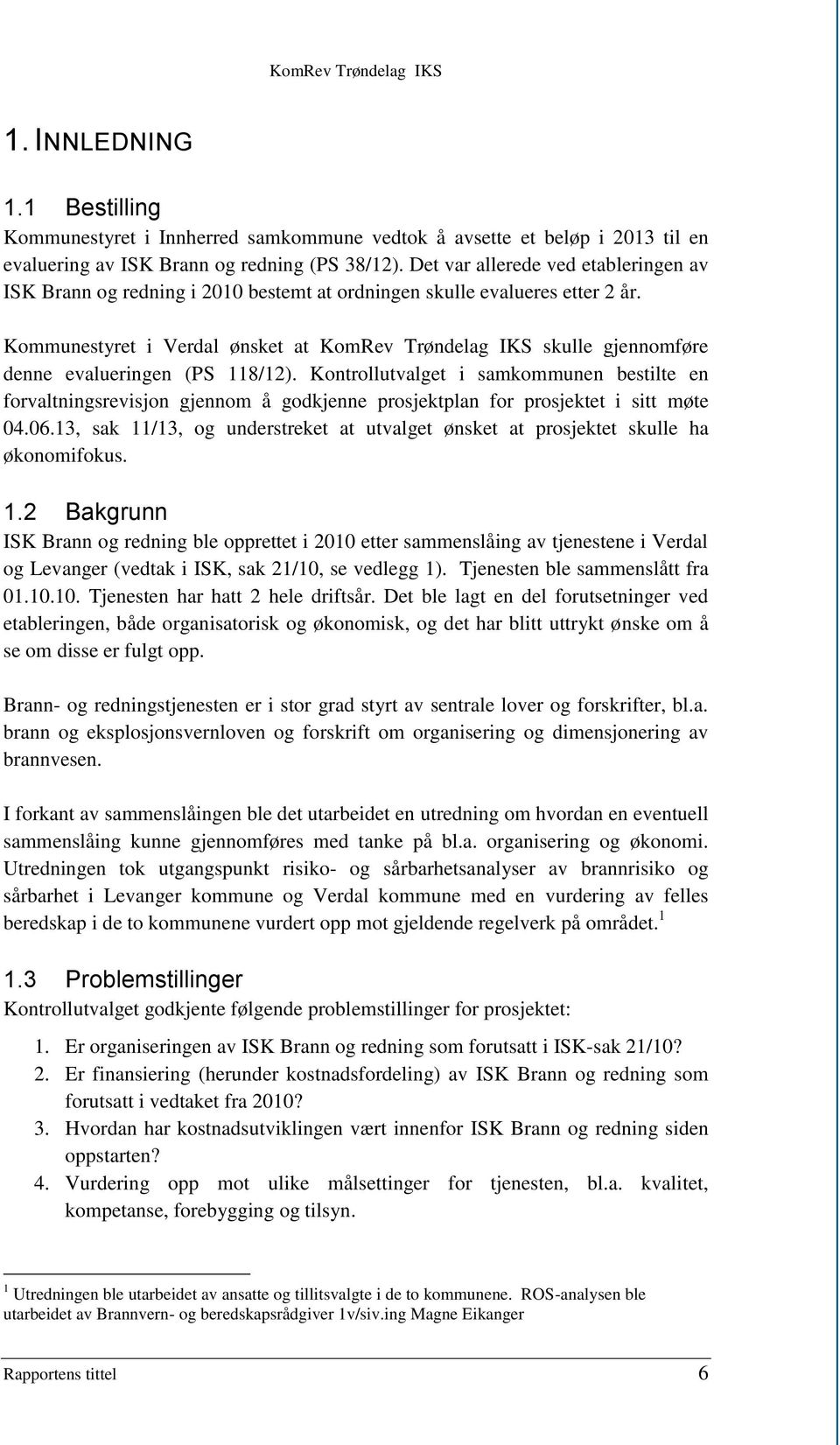 Kommunestyret i Verdal ønsket at KomRev Trøndelag IKS skulle gjennomføre denne evalueringen (PS 118/12).