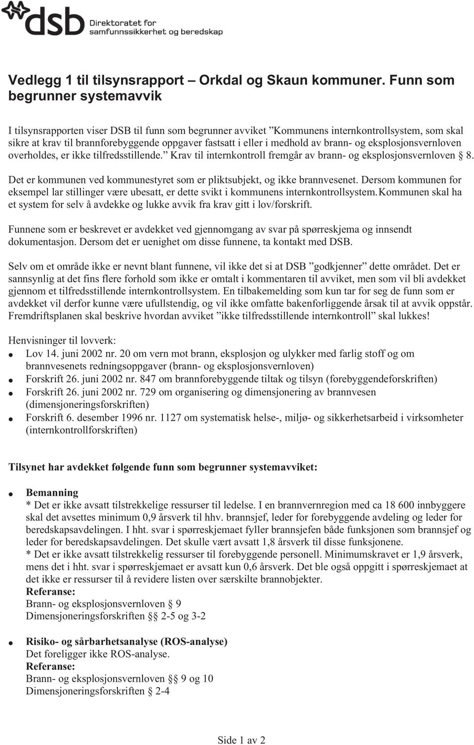 medhold av brann- og eksplosjonsvernloven overholdes, er ikke tilfredsstillende. Krav til internkontroll fremgår av brann- og eksplosjonsvernloven 8.