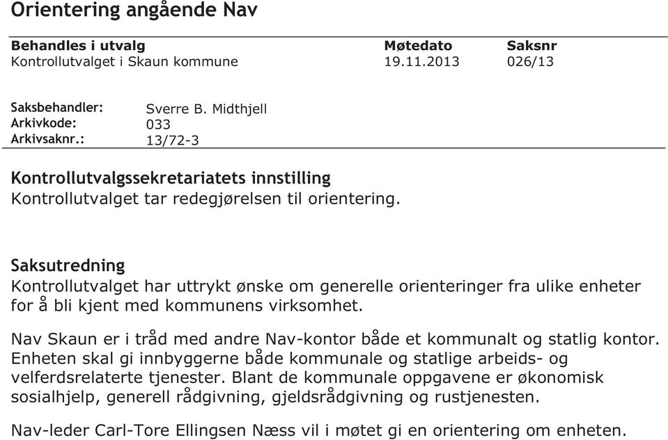 Saksutredning Kontrollutvalget har uttrykt ønske om generelle orienteringer fra ulike enheter for å bli kjent med kommunens virksomhet.