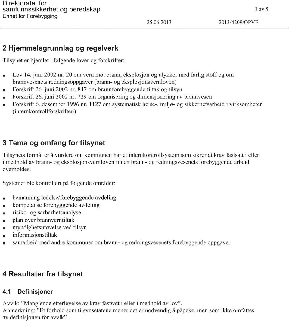 847 om brannforebyggende tiltak og tilsyn Forskrift 26. juni 2002 nr. 729 om organisering og dimensjonering av brannvesen Forskrift 6. desember 1996 nr.